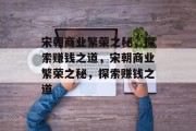 宋朝商业繁荣之秘,探索赚钱之道,宋朝商业繁荣之秘,探索赚钱之道