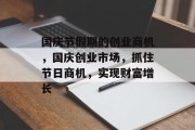 国庆节假期的创业商机,国庆创业市场,抓住节日商机,实现财富增长