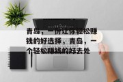 青岛,一份让你轻松赚钱的好选择,青岛,一个轻松赚钱的好去处 青岛,一份让你轻松赚钱的好选择,青岛,一个轻松赚钱的好去处