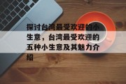 探讨台湾最受欢迎的小生意，台湾最受欢迎的五种小生意及其魅力介绍