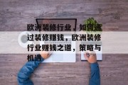 欧洲装修行业,如何通过装修赚钱,欧洲装修行业赚钱之道,策略与机遇 欧洲装修行业,如何通过装修赚钱,欧洲装修行业赚钱之道,策略与机遇
