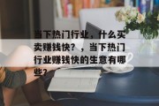 当下热门行业，什么买卖赚钱快？，当下热门行业赚钱快的生意有哪些？