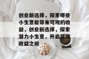 创业新选择，探索哪些小生意能带来可观的收益，创业新选择，探索潜力小生意，开启可观收益之旅