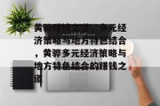 黄骅赚钱之道,多元经济策略与地方特色结合,黄骅多元经济策略与地方特色结合的赚钱之道