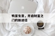 鸭蛋生意,开启财富之门的新途径