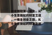 创业赚取第一桶金，从小生意做起的财富之道，一桶金创业之路，从小生意做起的财富之道