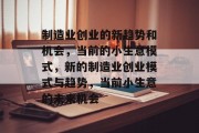 制造业创业的新趋势和机会,当前的小生意模式,新的制造业创业模式与趋势,当前小生意的未来机会 制造业创业的新趋势和机会,当前的小生意模式,新的制造业创业模式与趋势,当前小生意的未来机会
