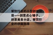 餐饮行业的小型创业项目——创意点心铺子,创意美食小店,餐饮行业的创业选择 餐饮行业的小型创业项目——创意点心铺子,创意美食小店,餐饮行业的创业选择