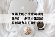 乡镇上的小生意可以赚钱吗?,乡镇小生意的盈利潜力与可能性分析 乡镇上的小生意可以赚钱吗?,乡镇小生意的盈利潜力与可能性分析
