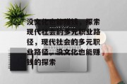 没文化也能赚钱，探索现代社会的多元职业路径，现代社会的多元职业路径，没文化也能赚钱的探索