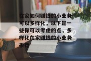 在家如何赚钱的小业务可以多样化,以下是一些你可以考虑的点,多样化在家赚钱的小业务推荐 在家如何赚钱的小业务可以多样化,以下是一些你可以考虑的点,多样化在家赚钱的小业务推荐