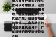 南方有多种类型的小生意可以考虑投资。这些小企业可能遍布全国各地,但以中国的南方尤其是广东、福建等地最为流行。,南方地区的小型创业机会分析,广东福建的最受欢迎投资选择
