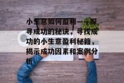 小生意如何盈利——探寻成功的秘诀,寻找成功的小生意盈利秘籍,揭示成功因素和案例分析 小生意如何盈利——探寻成功的秘诀,寻找成功的小生意盈利秘籍,揭示成功因素和案例分析