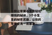 一份让早餐小生意轻松赚钱的秘诀，3个小生意的秘密武器，让你的早餐业务一夜暴富