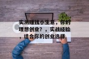 实测赚钱小生意,你的理想创业?,实战经验,适合你的创业选择