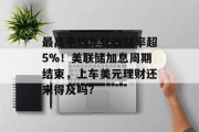 最高平均年化收益率超5%!美联储加息周期结束,上车美元理财还来得及吗? 最高平均年化收益率超5%!美联储加息周期结束,上车美元理财还来得及吗?