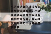 小区商店如何通过多元化经营实现盈利，小区商店多元化经营实现盈利的策略标题，多元经营策略助力小区商店盈利增长