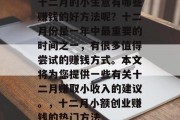 十二月的小生意有哪些赚钱的好方法呢?十二月份是一年中最重要的时间之一,有很多值得尝试的赚钱方式。本文将为您提供一些有关十二月赚取小收入的建议。,十二月小额创业赚钱的热门方法