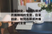 在家创业，如何选择并开展赚钱的生意，在家创业，如何选择并开展盈利的生意