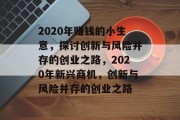 2020年赚钱的小生意，探讨创新与风险并存的创业之路，2020年新兴商机，创新与风险并存的创业之路