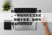 校园小生意的赚钱之道,一种独特的生活方式,校园小生意,盈利与生活的独特结合 校园小生意的赚钱之道,一种独特的生活方式,校园小生意,盈利与生活的独特结合