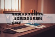 加盟臭豆腐生意赚钱吗_加盟臭豆腐生意赚钱吗知乎