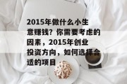 2015年做什么小生意赚钱?你需要考虑的因素,2015年创业投资方向,如何选择合适的项目 2015年做什么小生意赚钱?你需要考虑的因素,2015年创业投资方向,如何选择合适的项目