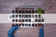 冬天创业项目推荐,适合冬季的赚钱小生意,冬季创业项目,保暖商品与冬季特色美食推荐