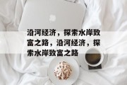 沿河经济,探索水岸致富之路,沿河经济,探索水岸致富之路