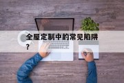 全屋定制中的常见陷阱?