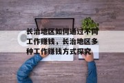 长治地区如何通过不同工作赚钱,长治地区多种工作赚钱方式探究 长治地区如何通过不同工作赚钱,长治地区多种工作赚钱方式探究