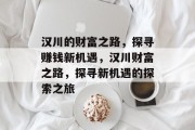 汉川的财富之路,探寻赚钱新机遇,汉川财富之路,探寻新机遇的探索之旅