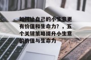如何让自己的小生意更有价值和生命力?,五个关键策略提升小生意的价值与生命力