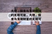 大理,探索与发现赚钱的无限可能,大理,探索与发现财富的无限可能 大理,探索与发现赚钱的无限可能,大理,探索与发现财富的无限可能