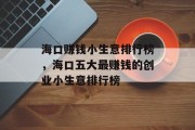 海口赚钱小生意排行榜,海口五大最赚钱的创业小生意排行榜 海口赚钱小生意排行榜,海口五大最赚钱的创业小生意排行榜