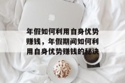 年假如何利用自身优势赚钱,年假期间如何利用自身优势赚钱的秘诀