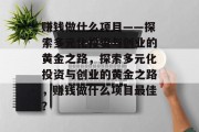 赚钱做什么项目——探索多元化投资与创业的黄金之路，探索多元化投资与创业的黄金之路，赚钱做什么项目最佳？