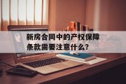 新房合同中的产权保障条款需要注意什么?