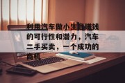 利用汽车做小生意赚钱的可行性和潜力,汽车二手买卖,一个成功的商机 利用汽车做小生意赚钱的可行性和潜力,汽车二手买卖,一个成功的商机