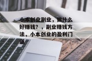 小本创业副业,做什么好赚钱?,副业赚钱方法,小本创业的盈利门道 小本创业副业,做什么好赚钱?,副业赚钱方法,小本创业的盈利门道