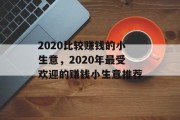 2020比较赚钱的小生意,2020年最受欢迎的赚钱小生意推荐 2020比较赚钱的小生意,2020年最受欢迎的赚钱小生意推荐