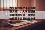 大学如何搞个小生意赚取大钱？，大学生创业成功经验分享，从零开始经营小生意的四个步骤