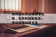如何轻松创业赚取零花钱,无尽的创业机会,零花钱赚钱的方法 如何轻松创业赚取零花钱,无尽的创业机会,零花钱赚钱的方法