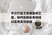 中介行业之快速盈利之道,如何选择业务领域以实现高效收益