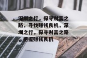 深圳之行,探寻财富之路,寻找赚钱良机,深圳之行,探寻财富之路,把握赚钱良机 深圳之行,探寻财富之路,寻找赚钱良机,深圳之行,探寻财富之路,把握赚钱良机
