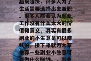 副业小生意可以做什么赚钱？现在的生活节奏越来越快，许多人为了生活需要选择出去兼职。很多人都会认为副业工作没有什么太大的价值和意义，其实有很多副业的小生意是可以赚钱的。接下来就为大家推荐一些副业小生意可以做什么赚钱。，副业小生意创业技巧汇总！轻松赚取外快的好去处
