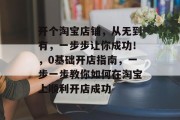 开个淘宝店铺,从无到有,一步步让你成功!,0基础开店指南,一步一步教你如何在淘宝上顺利开店成功 开个淘宝店铺,从无到有,一步步让你成功!,0基础开店指南,一步一步教你如何在淘宝上顺利开店成功