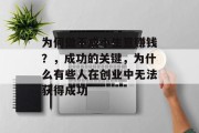 为何做不成小生意赚钱?,成功的关键,为什么有些人在创业中无法获得成功 为何做不成小生意赚钱?,成功的关键,为什么有些人在创业中无法获得成功