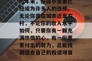 近年来,投资小生意已经成为许多人的选择。无论你是在城市还是农村,不论你的收入水平如何,只要你有一颗充满热情的心,有一份愿意付出的努力,总能找到适合自己的投资项目。 近年来,投资小生意已经成为许多人的选择。无论你是在城市还是农村,不论你的收入水平如何,只要你有一颗充满热情的心,有一份愿意付出的努力,总能找到适合自己的投资项目。
