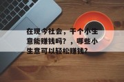 在现今社会,干个小生意能赚钱吗?,哪些小生意可以轻松赚钱?